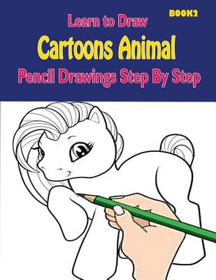 Learn to Draw Cartoons: Pencil Drawings Step By Step Book 2: Pencil Drawing Ideas for Absolute Beginners Paperback Createspace Independent Publishing Platform