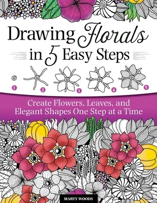 Drawing Florals in 5 Easy Steps: Create Flowers, Leaves, and Elegant Shapes One Step at a Time Design Originals