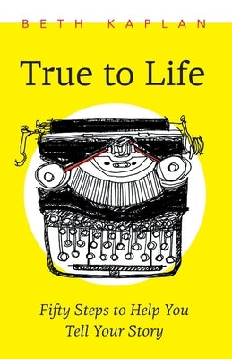 True to Life: Fifty Steps to Help You Write Your Story Paperback Iguana Books
