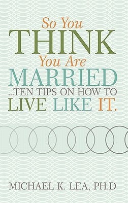 So You Think You Are Married ...Ten Tips on How to Live Like It. Paperback WestBow Press