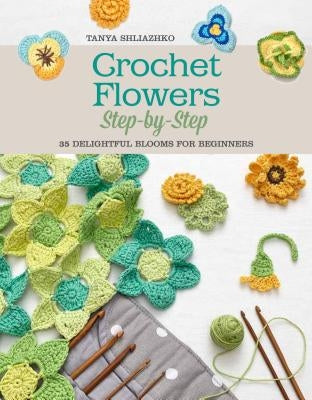 Crochet Flowers Step-By-Step: 35 Delightful Blooms for Beginners Paperback St. Martin's Griffin