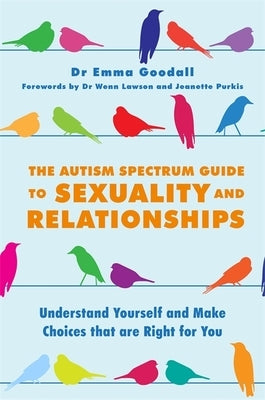 The Autism Spectrum Guide to Sexuality and Relationships: Understand Yourself and Make Choices That Are Right for You Paperback Jessica Kingsley Publishers