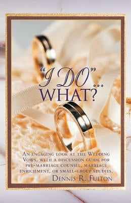 I Do...What?: An Engaging Look at the Wedding Vows, with a Discussion Guide for Pre-Marriage Counsel, Marriage Enrichment, or Small Paperback WestBow Press