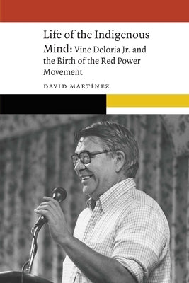 Life of the Indigenous Mind: Vine Deloria Jr. and the Birth of the Red Power Movement Paperback University of Nebraska Press