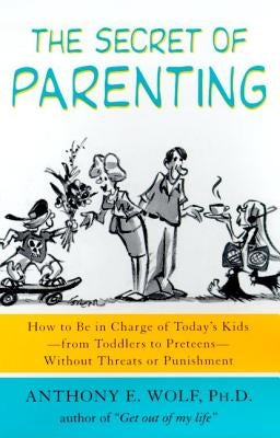 The Secret of Parenting: How to Be in Charge of Today's Kids--From Toddlers to Preteens--Without Threats or Punishment Paperback Farrar, Straus and Giroux
