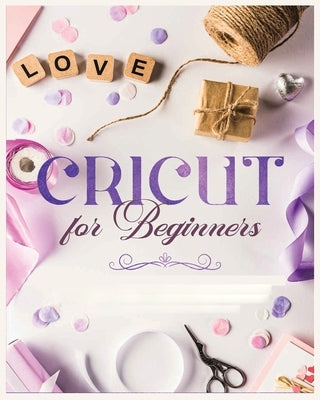Cricut for Beginners: Unleash Your Creativity with Step-by-Step Instructions and Project Ideas Paperback Vanessa Erickson
