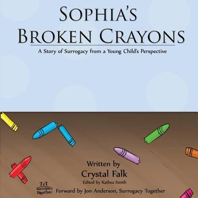 Sophia's Broken Crayons: A Story of Surrogacy from a Young Child's Perspective Paperback Createspace Independent Publishing Platform