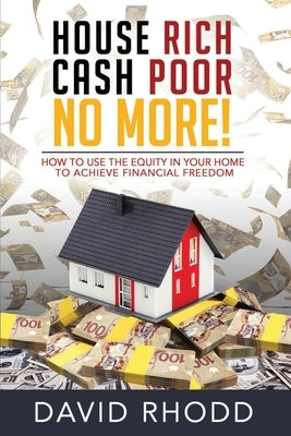 House Rich Cash Poor No More: How to use the equity in your home to achieve financial freedom Paperback Ingenium Books