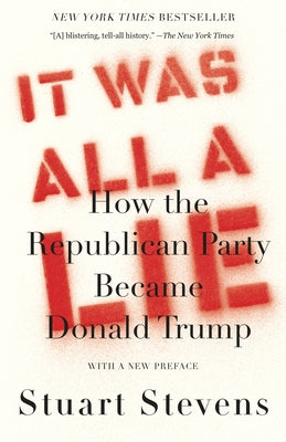 It Was All a Lie: How the Republican Party Became Donald Trump Paperback Vintage