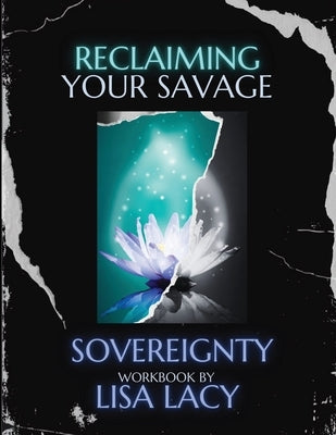 Reclaiming Your Savage Sovereignty by Lacy, Lisa