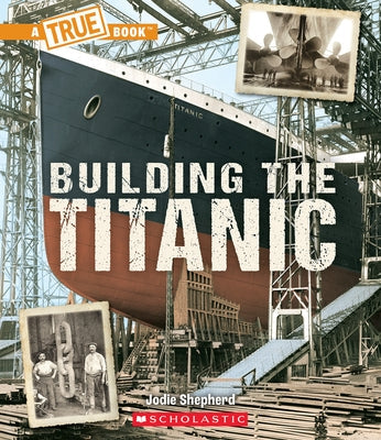 Building the Titanic (a True Book: The Titanic) Paperback C. Press/F. Watts Trade