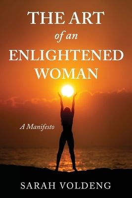 The Art of an Enlightened Woman: A Manifesto by Voldeng, Sarah