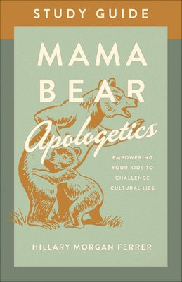 Mama Bear Apologetics Study Guide: Empowering Your Kids to Challenge Cultural Lies Paperback Harvest House Publishers