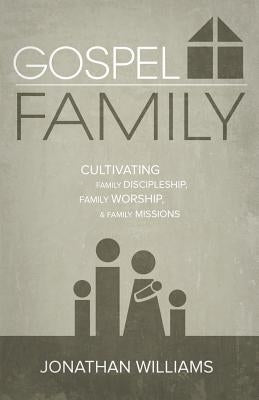 Gospel Family: Cultivating Family Discipleship, Family Worship, & Family Missions Paperback Lucidbooks