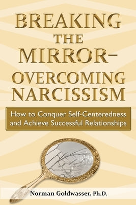 Breaking the Mirror-Overcoming Narcissism: How to Conquer Self-Centeredness and Achieve Successful Relationships Paperback Horizon Psychological Services