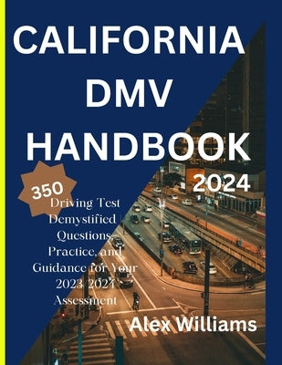 The california DMV 2023 2024: Driving Test demystifying 350 questions, practice and guidance for your 2023/2024 assessment Paperback Independently Published