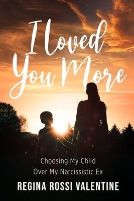 I Loved You More: Choosing My Child Over My Narcissistic Ex Paperback Valentine Books