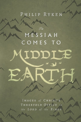 The Messiah Comes to Middle-Earth: Images of Christ's Threefold Office in the Lord of the Rings Paperback IVP Academic