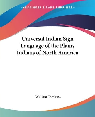 Universal Indian Sign Language of the Plains Indians of North America Paperback Kessinger Publishing