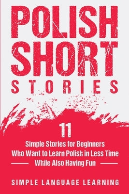 Polish Short Stories: 11 Simple Stories for Beginners Who Want to Learn Polish in Less Time While Also Having Fun Paperback Bravex Publications