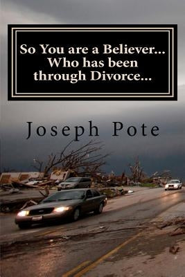 So You are a Believer... Who has been through Divorce...: A Myth-Busting Biblical Perspective on Divorce Paperback Createspace Independent Publishing Platform