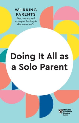 Doing It All as a Solo Parent (HBR Working Parents Series) Harvard Business Review Press