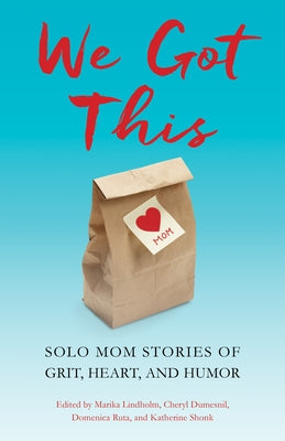 We Got This: Solo Mom Stories of Grit, Heart, and Humor Paperback She Writes Press