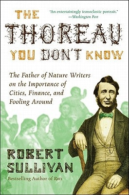 The Thoreau You Don't Know: The Father of Nature Writers on the Importance of Cities, Finance, and Fooling Around Paperback Harper Perennial