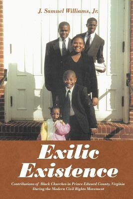 Exilic Existence: Contributions of Black Churches in Prince Edward County, Virginia During the Modern Civil Rights Movement Paperback Authorhouse