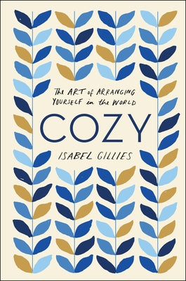 Cozy: The Art of Arranging Yourself in the World by Gillies, Isabel