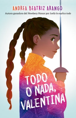Todo O Nada, Valentina / It's All or Nothing, Vale by Arango, Andrea Beatriz