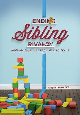 Ending Sibling Rivalry: Moving Your Kids from War to Peace Paperback Beacon Hill Press of Kansas City