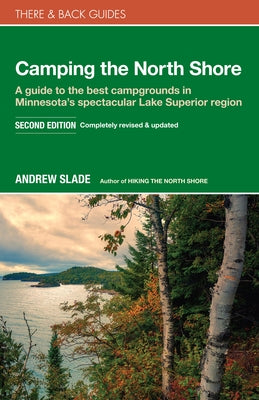Camping the North Shore: A Guide to the Best Campgrounds in Minnesota's Spectacular Lake Superior Region Paperback There and Back Books