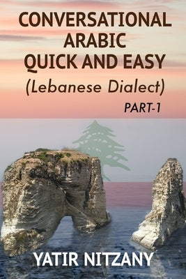 Conversational Arabic Quick and Easy: The Most Advanced Revolutionary Technique to Learn Lebanese Arabic Dialect! A Levantine Colloquial Paperback Createspace Independent Publishing Platform