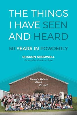 The Things I Have Seen and Heard: 50 Years In Powderly Paperback Sharon Shemwell