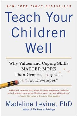 Teach Your Children Well: Why Values and Coping Skills Matter More Than Grades, Trophies, or Fat Envelopes Paperback Harper Perennial