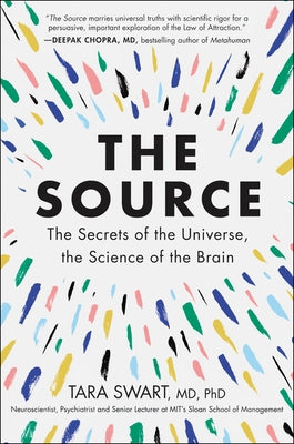 The Source: The Secrets of the Universe, the Science of the Brain by Swart MD Phd, Tara