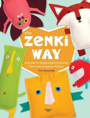 The Zenki Way: A Guide to Designing & Enjoying Your Own Creative Softies Paperback Schiffer Craft