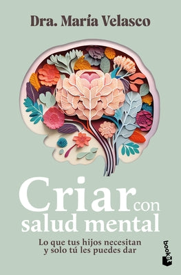 Criar Con Salud Mental: Lo Que Tus Hijos Necesitan Y Sólo Tú Les Puedes Dar / Raising Children with Good Mental Health by Velasco, María
