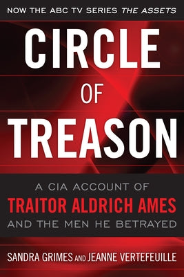 Circle of Treason: A CIA Account of Traitor Aldrich Ames and the Men He Betrayed by Grimes, Estate Of Sandra V.