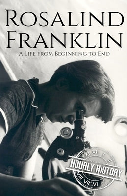 Rosalind Franklin: A Life from Beginning to End Paperback Independently Published