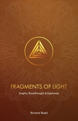 Fragments of Light: Insights, Breakthroughs & Epiphanies by Rudd, Richard