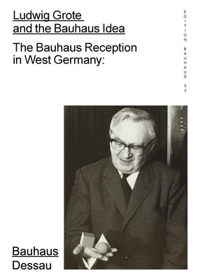 Ludwig Grote and the Bauhaus Idea: The Bauhaus Reception in West Germany: Edition Bauhaus 53 Paperback Spector Books