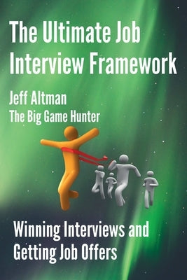 The Ultimate Job Interview Framework: Winning Interviews and Getting Job Offers! Paperback Independently Published