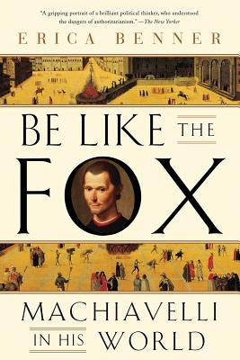 Be Like the Fox: Machiavelli in His World Paperback W. W. Norton & Company