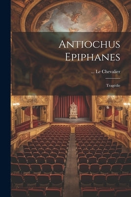 Antiochus Epiphanes: Tragédie Paperback Legare Street Press