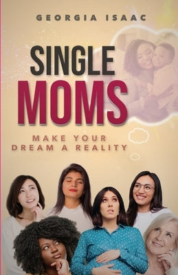 Single Moms Make Your Dream A Reality Georgia Isaac