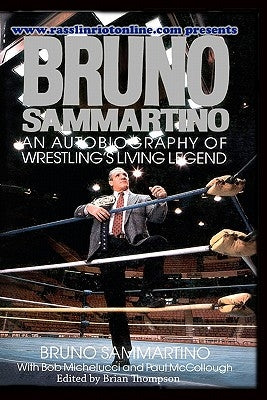 Bruno Sammartino: An Autobiography Of Wrestling's Living Legend Paperback Createspace Independent Publishing Platform