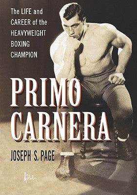 Primo Carnera: The Life and Career of the Heavyweight Boxing Champion Paperback McFarland & Company