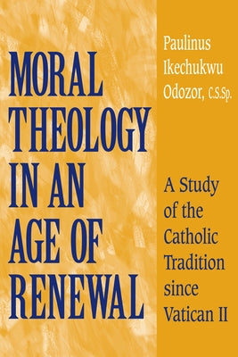 Moral Theology in an Age of Renewal: A Study of the Catholic Tradition Since Vatican II Paperback University of Notre Dame Press